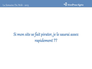 WordPressAlgérieLa Semaine Du Web - 2013
Si mon site se fait pirater, je le saurai assez
rapidement ??
 