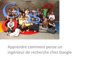 Apprendre comment pense un ingénieur de recherche chez Google 