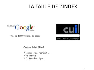 LA TAILLE DE L’INDEX Plus de 1000 milliards de pages Quel est le bénéfice ? Longueur des recherches Pertinence Contenu hors ligne 