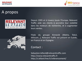 A propos
           Depuis 1995 et à travers toute l'Europe, Relevant
           Traffic aide ses clients à accroitre leur...