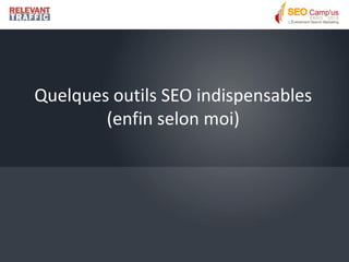 Quelques outils SEO indispensables
        (enfin selon moi)
 