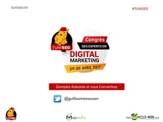 SEO	Camp	Tunis	– Avril	2017
tuniseo.tn
Domptez Adwords et vous Convertirez
#TUNISEO
@guillaumeeouzan
 