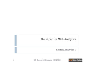 Suivi par les Web Analytics


                                   Search Analytics ?



6   SEO Campus - Web Analytics 20/0...