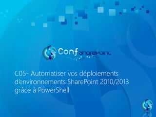C05- Automatiser vos déploiements
d’environnements SharePoint 2010/2013
grâce à PowerShell
 