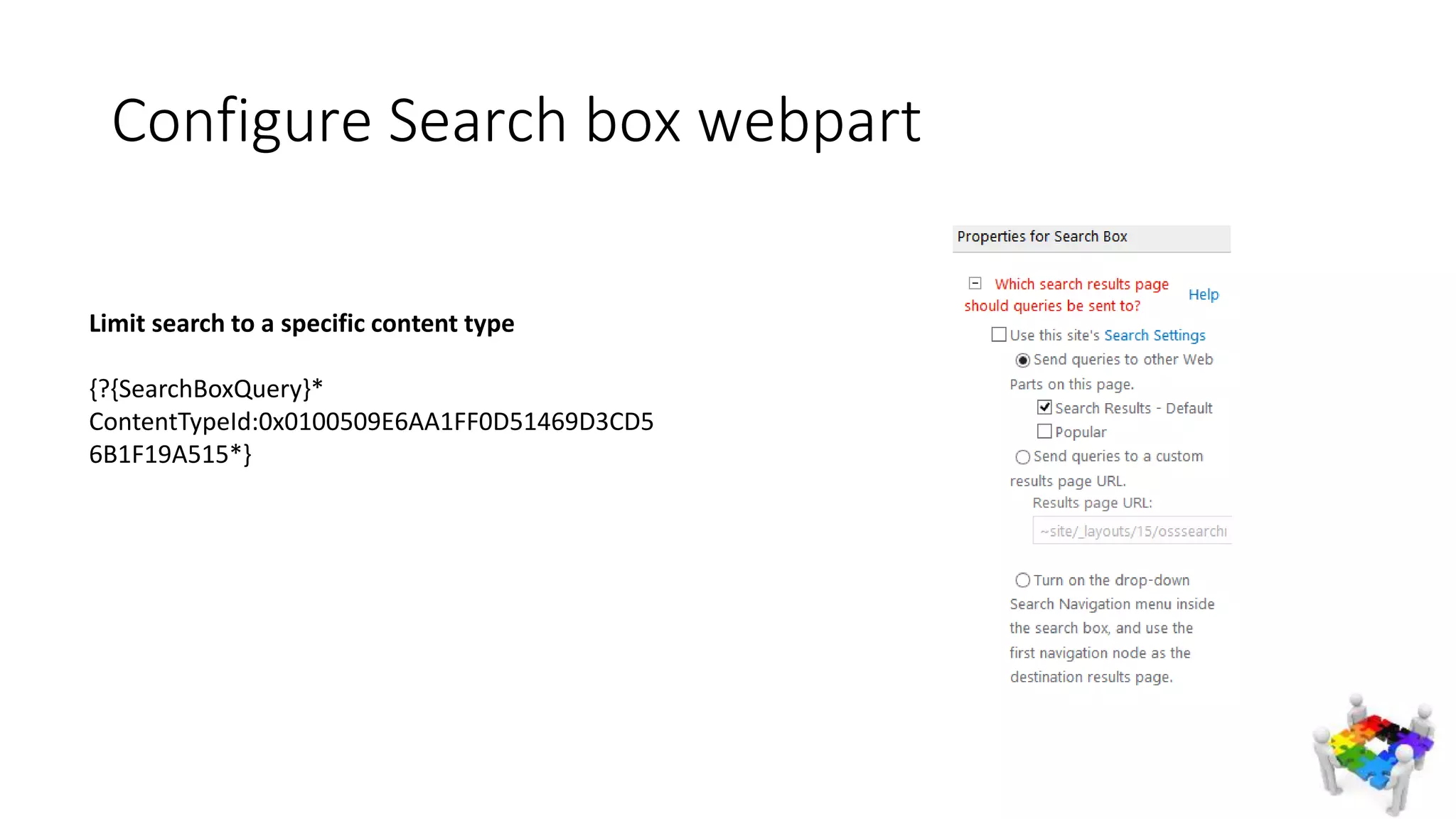 Configure Search box webpart
Limit search to a specific content type
{?{SearchBoxQuery}*
ContentTypeId:0x0100509E6AA1FF0D51469D3CD5
6B1F19A515*}
 