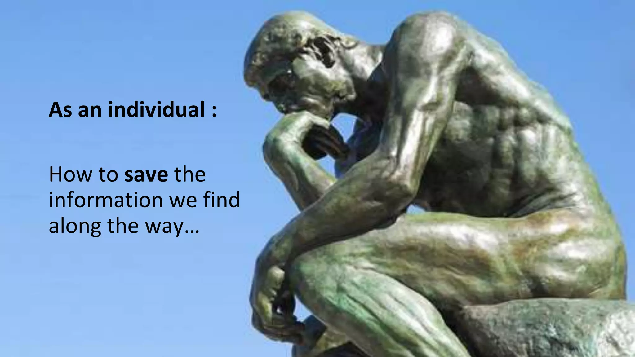 As an individual :
How to save the
information we find
along the way…
 