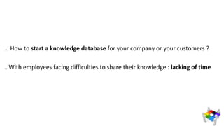 … How to start a knowledge database for your company or your customers ?
…With employees facing difficulties to share thei...