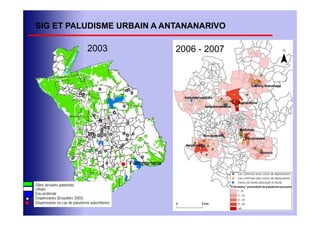 SIG ET PALUDISME URBAIN A ANTANANARIVO

          2003                 2006 - 2007




                  Fenomanana
 