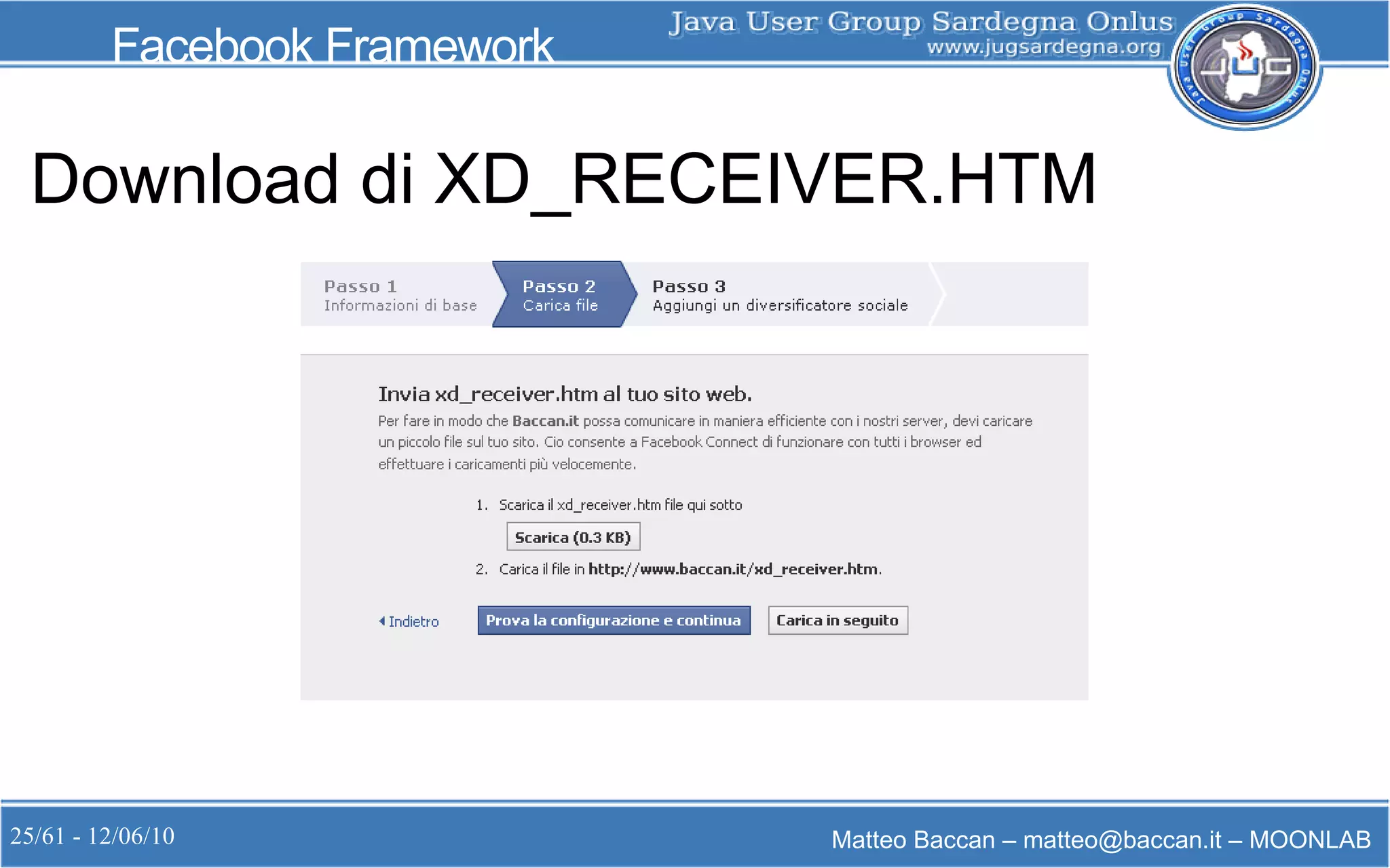 25/61 - 12/06/10 Matteo Baccan – matteo@baccan.it – MOONLAB
Facebook Framework
Download di XD_RECEIVER.HTM
 
