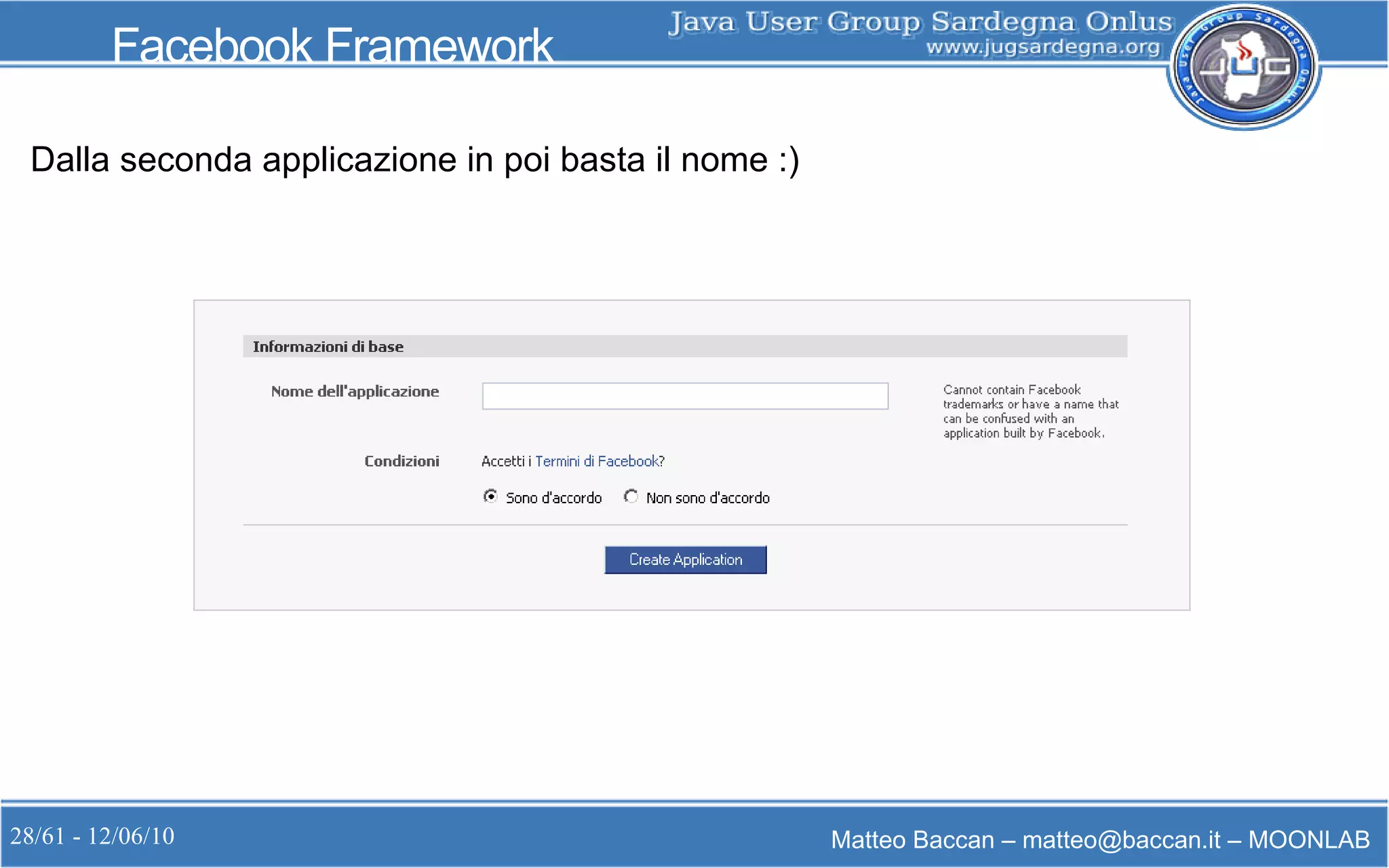 28/61 - 12/06/10 Matteo Baccan – matteo@baccan.it – MOONLAB
Facebook Framework
Dalla seconda applicazione in poi basta il nome :)
 