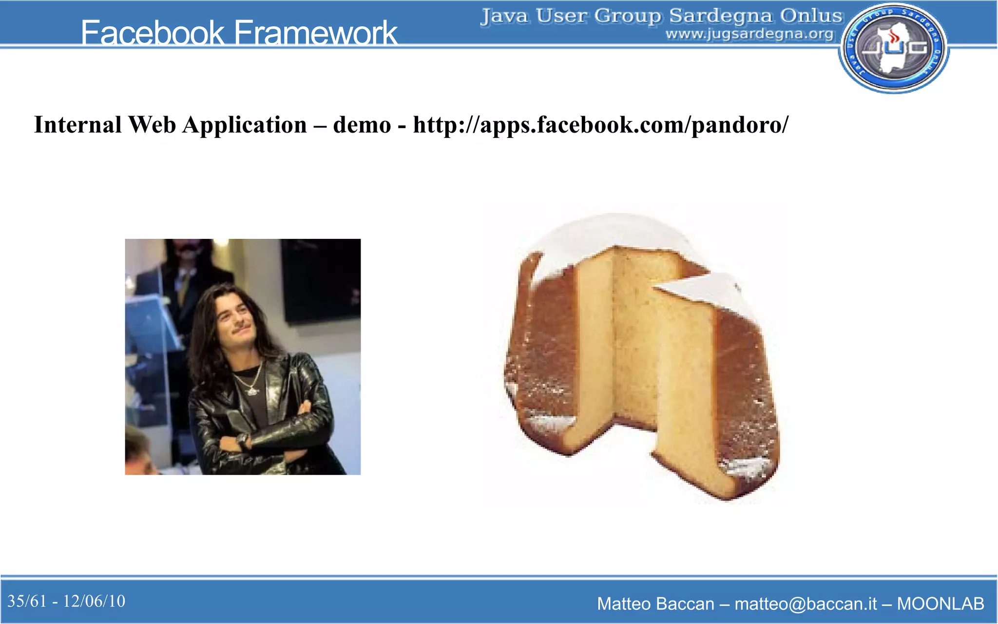 35/61 - 12/06/10 Matteo Baccan – matteo@baccan.it – MOONLAB
Facebook Framework
Internal Web Application – demo - http://apps.facebook.com/pandoro/
 
