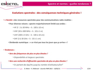 Spectre et normes : quelles tendances ?Evolutions spectrales : des conséquences techniques générales !  « Rareté » des ressources spectrales pour des communications radio mobiles :