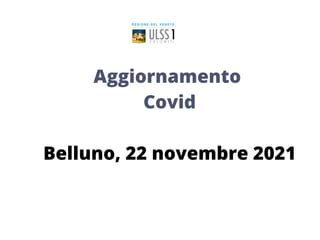 Aggiornamento
Covid


Belluno, 22 novembre 2021




 