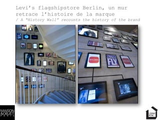 Levi’s flagshipstore Berlin, un mur
retrace l’histoire de la marque
/ A “History Wall” recounts the history of the brand
20
 