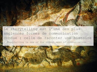Le storytelling est l’une des plus
anciennes formes de communication
connue : celle de raconter une histoire
/ Storytellin...