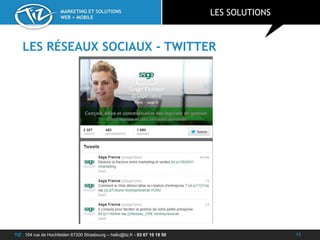 TIZ : 104 rue de Hochfelden 67200 Strasbourg – hello@tiz.fr - 03 67 10 18 50
MARKETING ET SOLUTIONS
WEB + MOBILE
LES RÉSEAUX SOCIAUX - TWITTER
LES SOLUTIONS
13
 