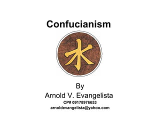 Confucianism   By Arnold V. Evangelista  CP# 09178976653 [email_address] 