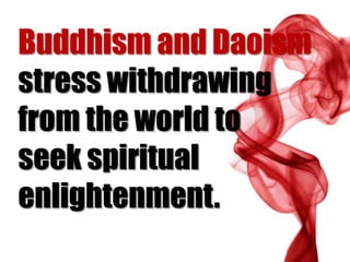 Buddhism and Daoism
stress withdrawing
from the world to
seek spiritual
enlightenment.

 