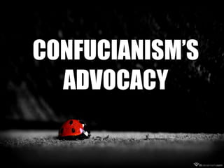 CONFUCIANISM‟S
ADVOCACY

 