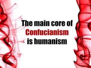 The main core of
Confucianism
is humanism

 