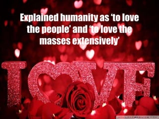 Explained humanity as „to love
the people‟ and „to love the
masses extensively‟

 