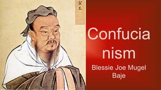 Confucia
nism
Blessie Joe Mugel
Baje
 