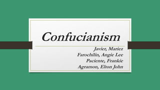 Confucianism
Javier, Mariez
Farochilin, Angie Lee
Paciente, Frankie
Agramon, Elton John
 