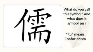 What do you call
this symbol? And
what does it
symbolizes?
“Ru” means
Confucianism
 