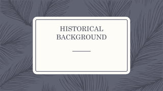 HISTORICAL
BACKGROUND
 