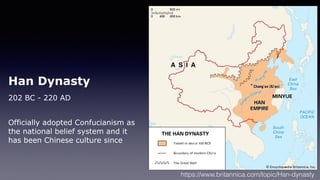 Han Dynasty
202 BC - 220 AD
Officially adopted Confucianism as
the national belief system and it
has been Chinese culture ...