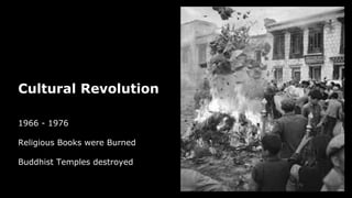 Cultural Revolution
1966 - 1976
Religious Books were Burned
Buddhist Temples destroyed
 