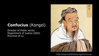 Confucius (Kongzi)
Director of Public works
Department of Justice (DOJ)
Province of Lu
https://www.worldhistory.org/Confucius/
 