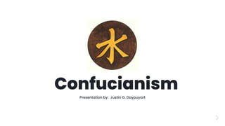 Confucianism
Presentation by: Justin G. Daypuyart
 