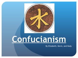 Confucianism By Elizabeth, Kevin, and Kody 