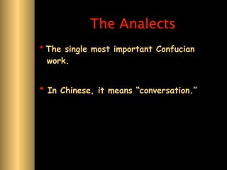 The Analects
* The single most important Confucian
 work.


* In Chinese, it means “conversation.”
 