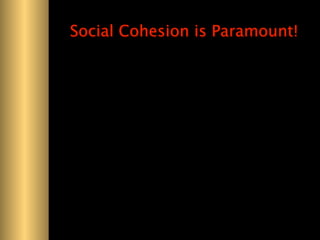 Social Cohesion is Paramount!
 
