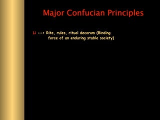 Major Confucian Principles

Li --> Rite, rules, ritual decorum (Binding
        force of an enduring stable society)
 