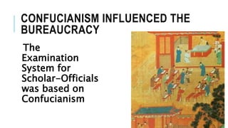 CONFUCIANISM INFLUENCED THE
BUREAUCRACY
The
Examination
System for
Scholar-Officials
was based on
Confucianism
 