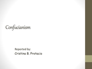 Confucianism 
Reported by: 
Cristina B. Protacio 
 