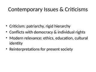 Contemporary Issues & Criticisms
• Criticism: patriarchy, rigid hierarchy
• Conflicts with democracy & individual rights
• Modern relevance: ethics, education, cultural
identity
• Reinterpretations for present society
 