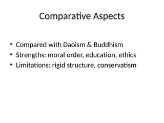 Comparative Aspects
• Compared with Daoism & Buddhism
• Strengths: moral order, education, ethics
• Limitations: rigid structure, conservatism
 