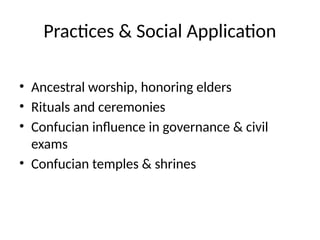 Practices & Social Application
• Ancestral worship, honoring elders
• Rituals and ceremonies
• Confucian influence in governance & civil
exams
• Confucian temples & shrines
 