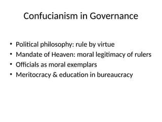 Confucianism in Governance
• Political philosophy: rule by virtue
• Mandate of Heaven: moral legitimacy of rulers
• Officials as moral exemplars
• Meritocracy & education in bureaucracy
 