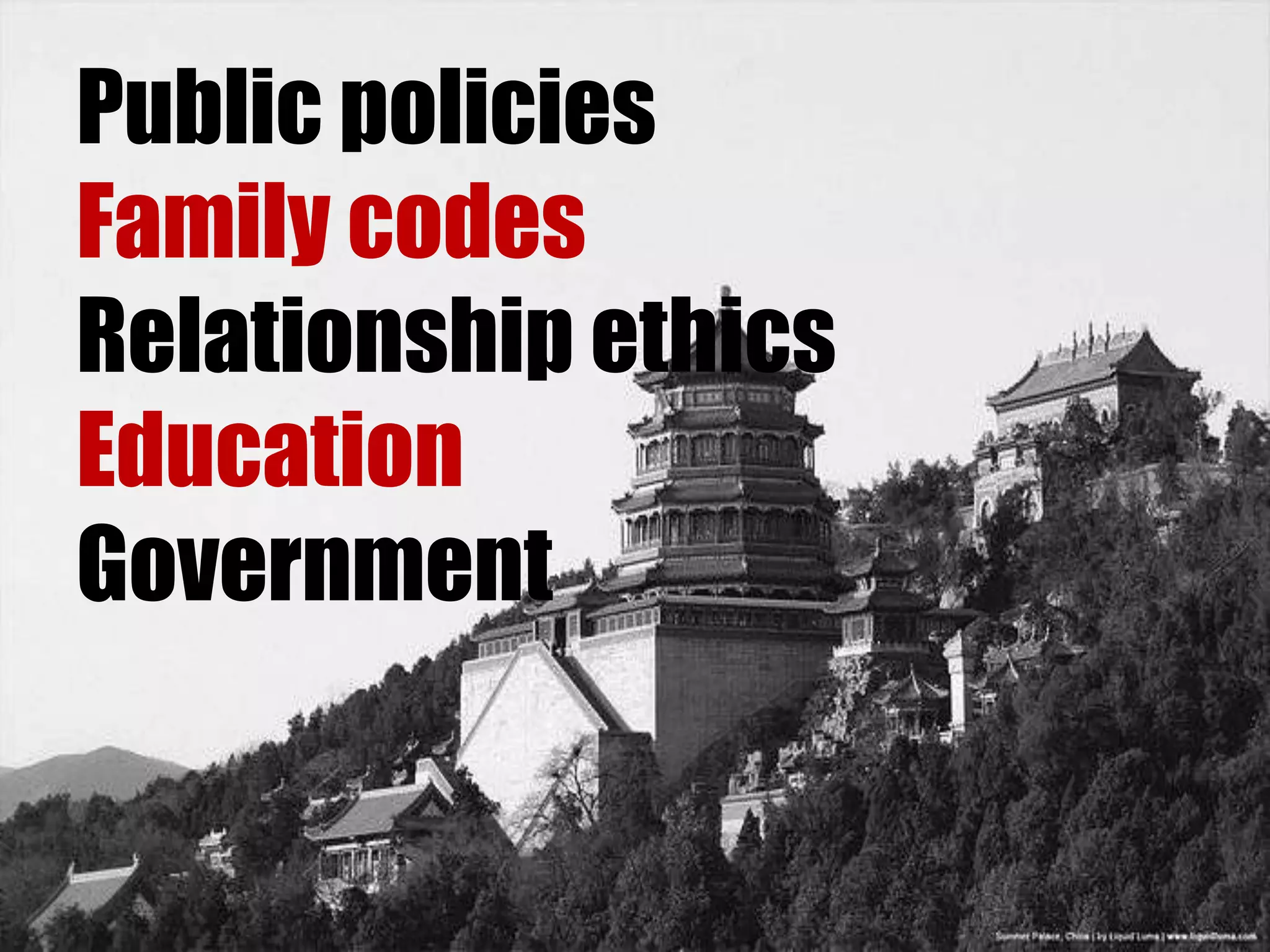 Public policies
Family codes
Relationship ethics
Education
Government
 