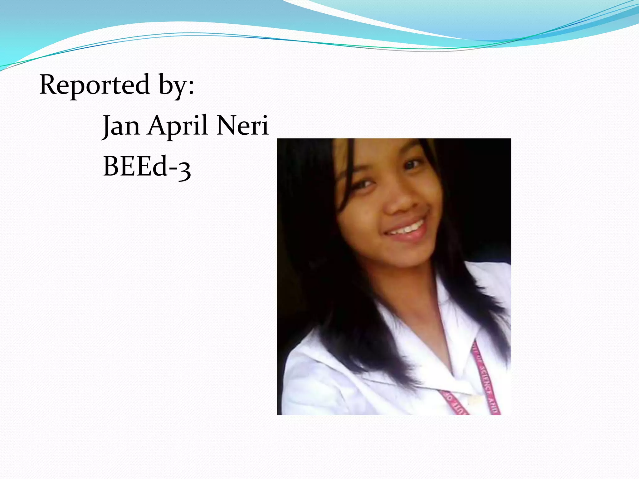 Reported by:
Jan April Neri
BEEd-3
 