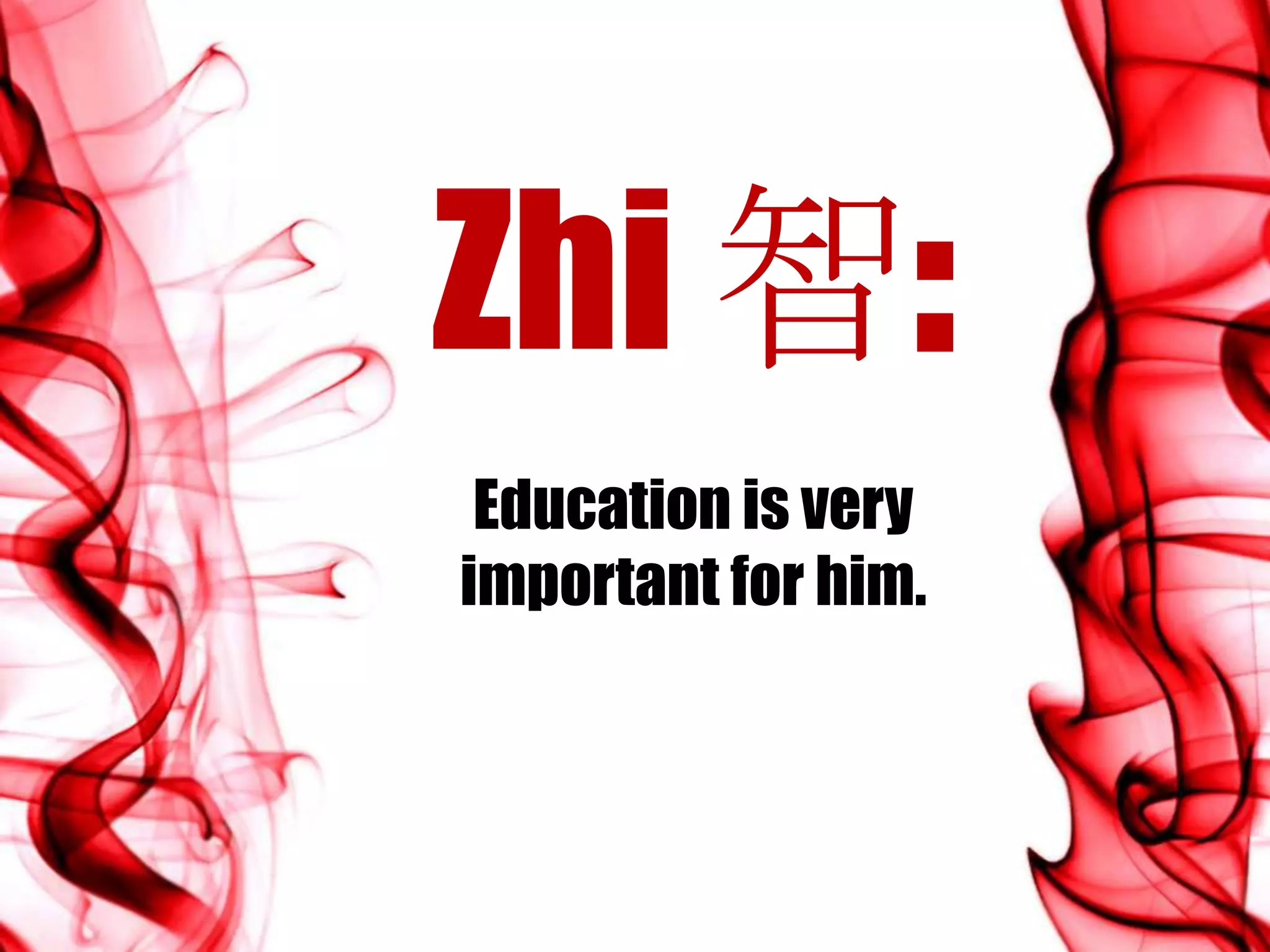 Zhi 智:
Education is very
important for him.
 