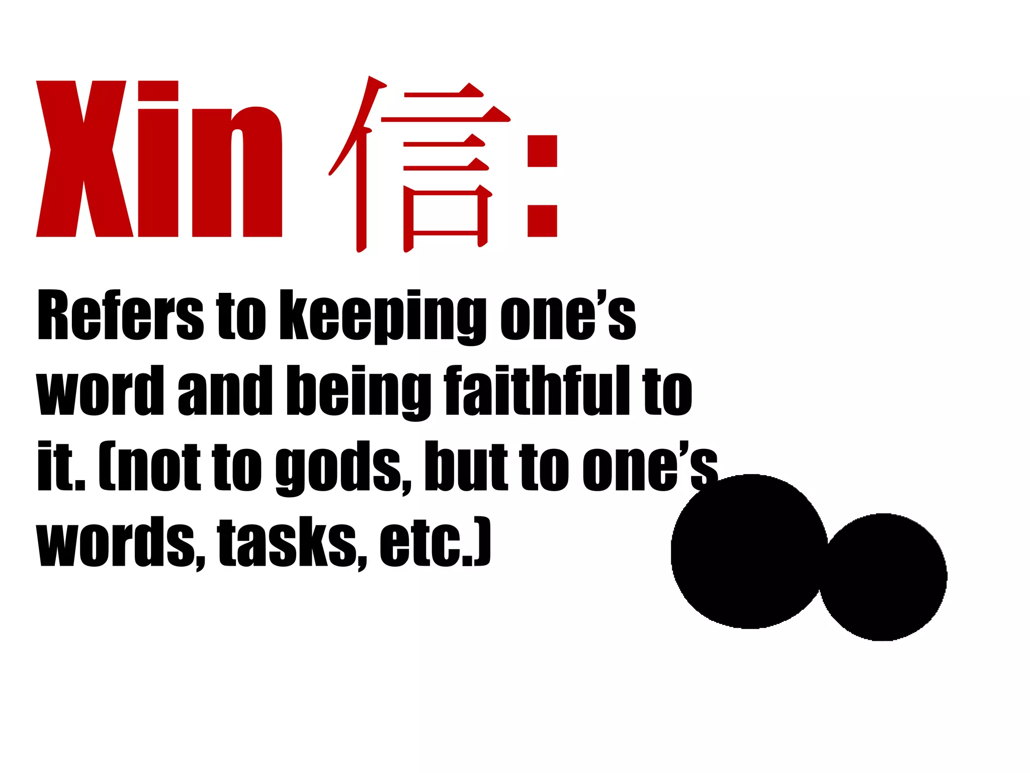 Xin 信:
Refers to keeping one’s
word and being faithful to
it. (not to gods, but to one’s
words, tasks, etc.)
 