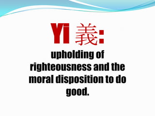 Yi 義:
upholding of
righteousness and the
moral disposition to do
good.
 