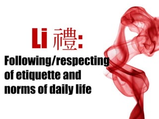 Li 禮:
Following/respecting
of etiquette and
norms of daily life
 