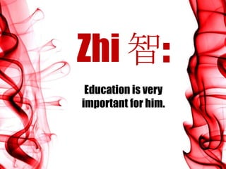 Zhi 智:
Education is very
important for him.
 